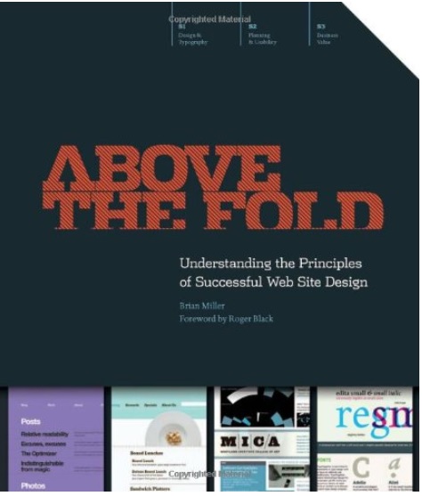 Above the Fold: Understanding the Principles of Successful Web Site Design by Brian D. Miller